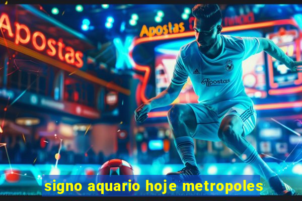 signo aquario hoje metropoles